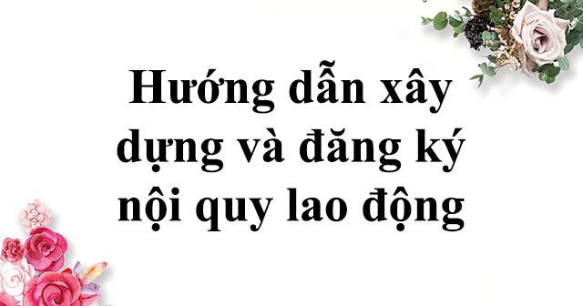 huong-dan-xay-dung-va-dang-ky-noi-quy-lao-dong